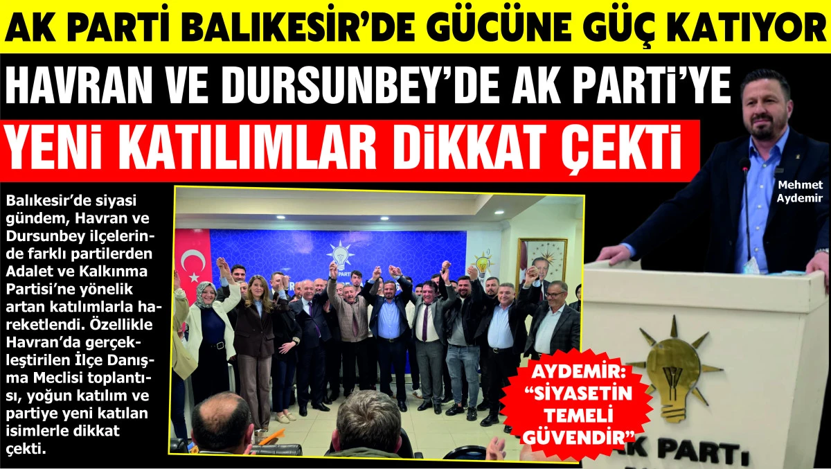 AK PARTİ BALIKESİR&rsquo;DE G&Uuml;C&Uuml;NE G&Uuml;&Ccedil; KATIYOR: HAVRAN VE DURSUNBEY&rsquo;DE AK PARTİ&rsquo;YE YENİ KATILIMLAR DİKKAT &Ccedil;EKTİ