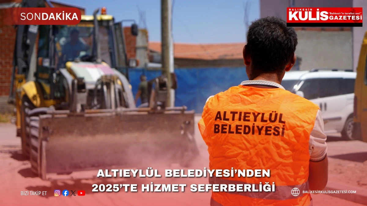 ALTIEYL&Uuml;L BELEDİYESİ&rsquo;NDEN 2025&rsquo;TE HİZMET SEFERBERLİĞİ