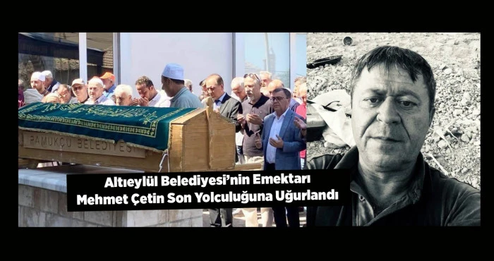 Altıeyl&uuml;l Belediyesi&rsquo;nin Emektarı Mehmet &Ccedil;etin Son Yolculuğuna Uğurlandı