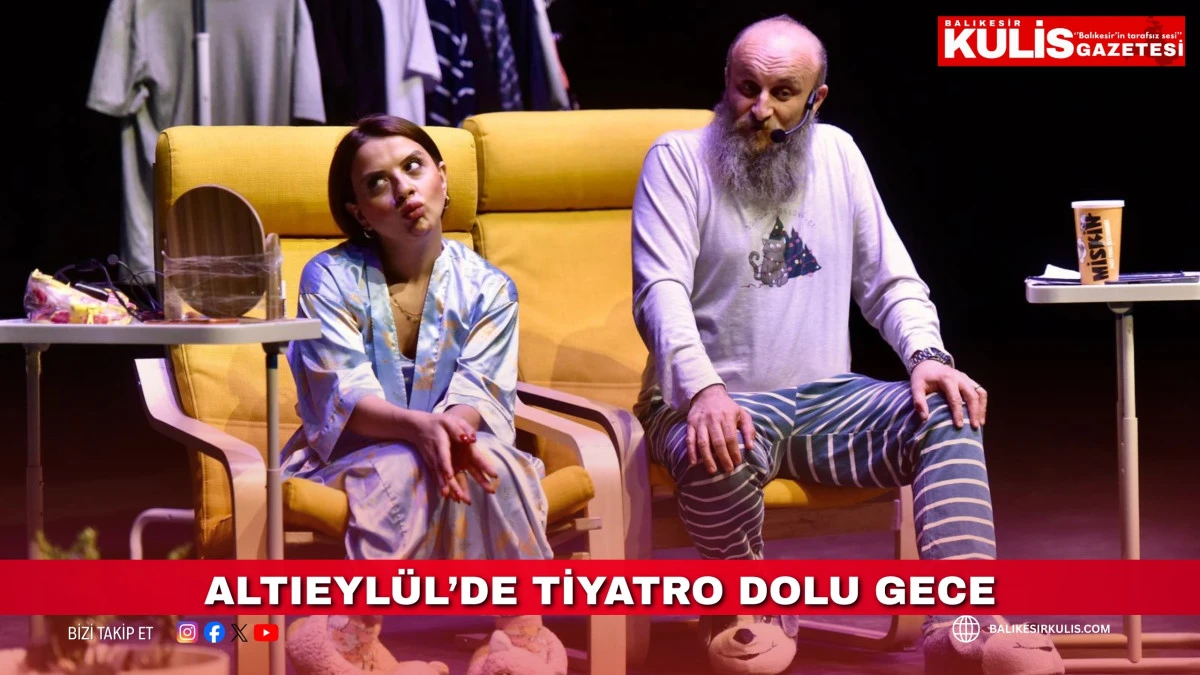 ALTIEYL&Uuml;L&rsquo;DE TİYATRO DOLU GECE