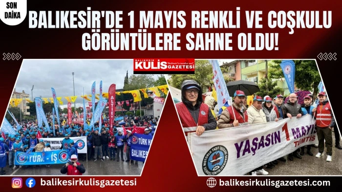 BALIKESİR'DE 1 MAYIS RENKLİ VE COŞKULU G&Ouml;R&Uuml;NT&Uuml;LERE SAHNE OLDU!