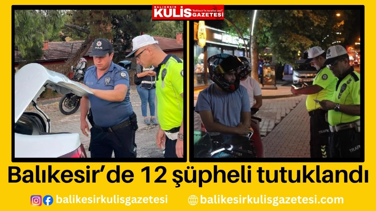 Balıkesir&rsquo;de 12 ş&uuml;pheli tutuklandı