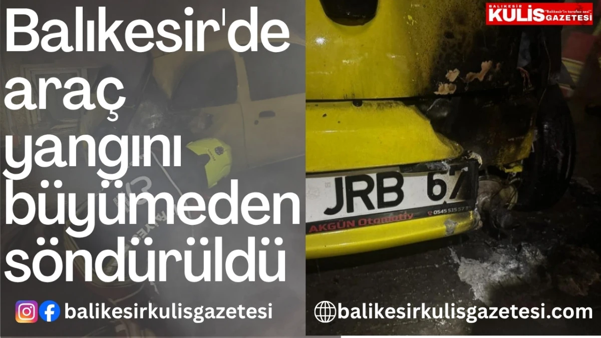 Balıkesir'de ara&ccedil; yangını b&uuml;y&uuml;meden s&ouml;nd&uuml;r&uuml;ld&uuml;