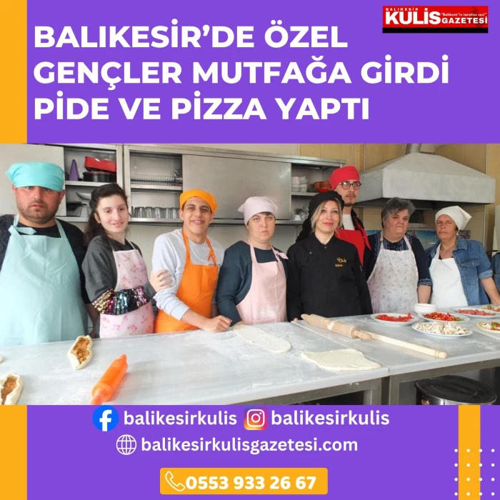 Balıkesir&rsquo;de &ouml;zel gen&ccedil;ler mutfağa girdi pide ve pizza yaptı