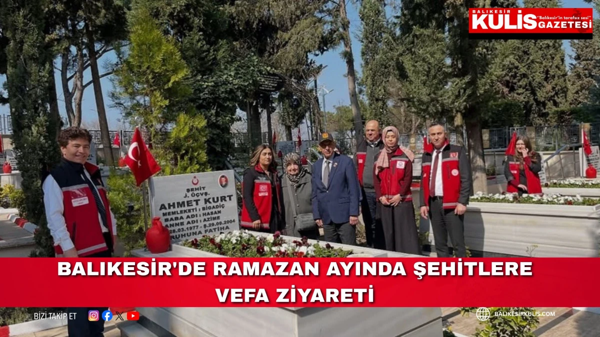 Balıkesir'de Ramazan ayında şehitlere vefa ziyareti