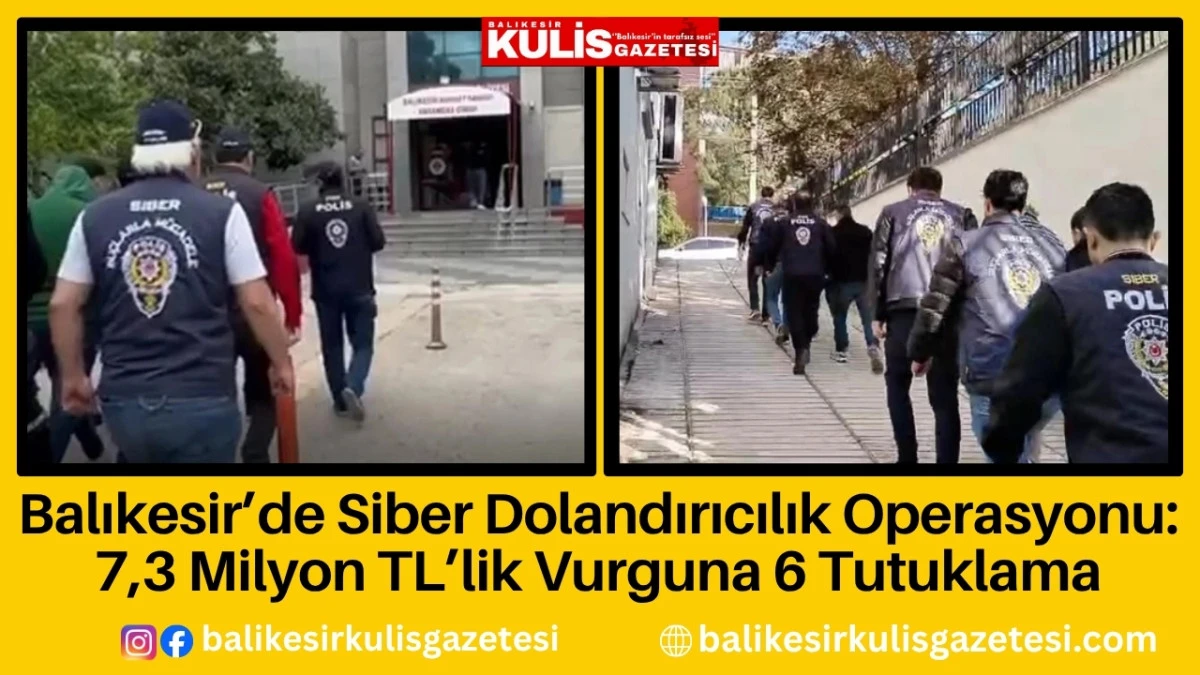 Balıkesir&rsquo;de Siber Dolandırıcılık Operasyonu: 7,3 Milyon TL&rsquo;lik Vurguna 6 Tutuklama