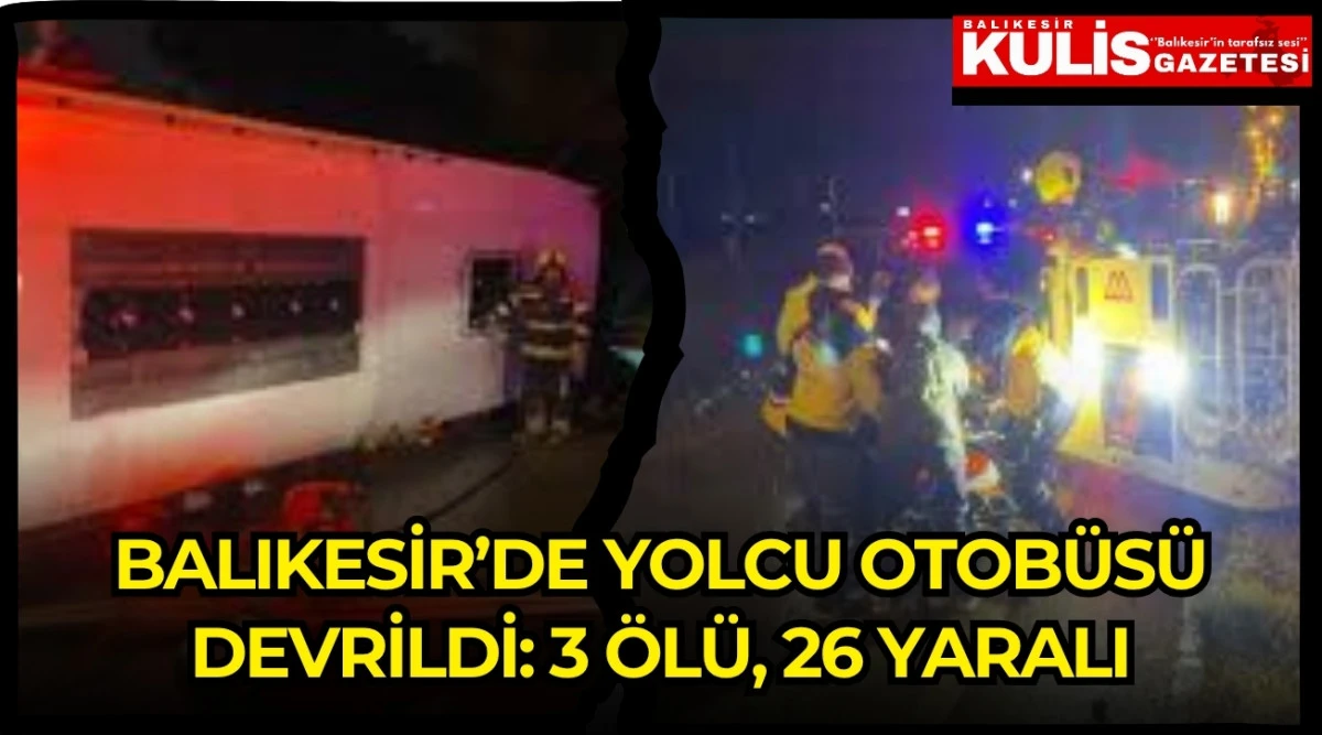 Balıkesir&rsquo;de yolcu otob&uuml;s&uuml; devrildi: 3 &ouml;l&uuml;, 26 yaralı