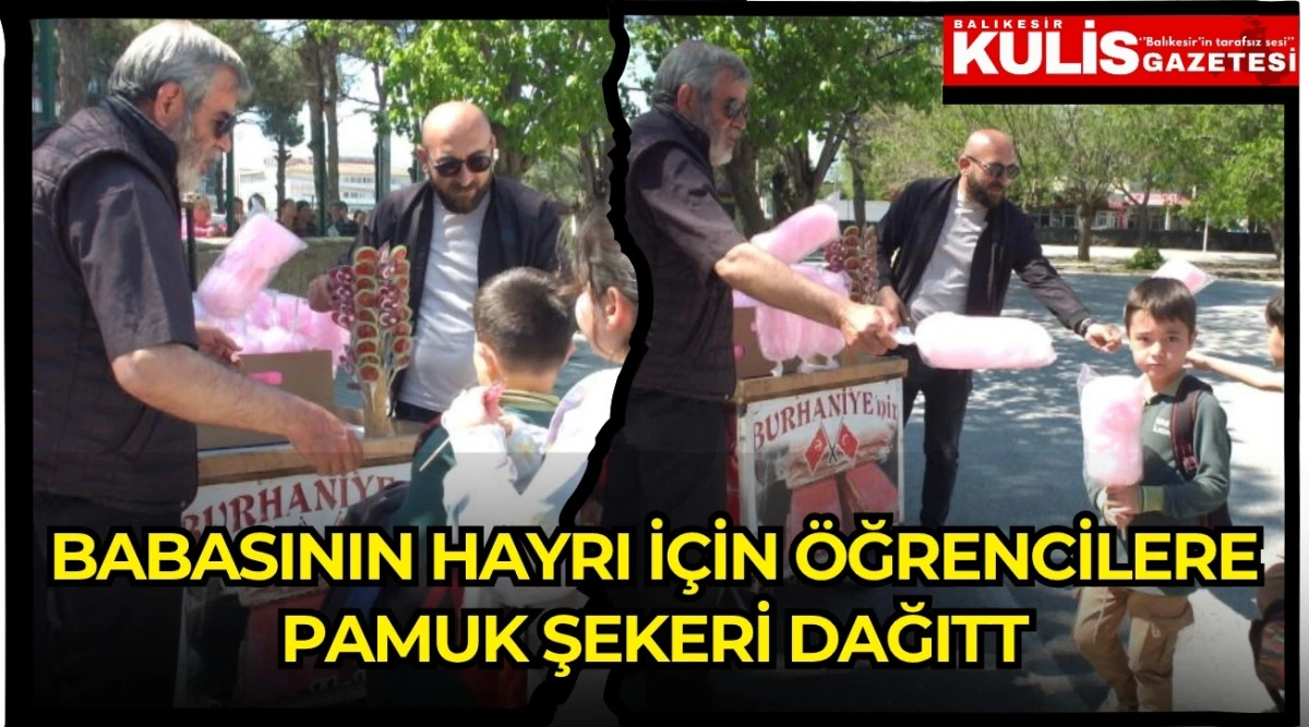 Balıkesirli vatandaş babasının hayrı i&ccedil;in &ouml;ğrencilere pamuk şekeri dağıttı