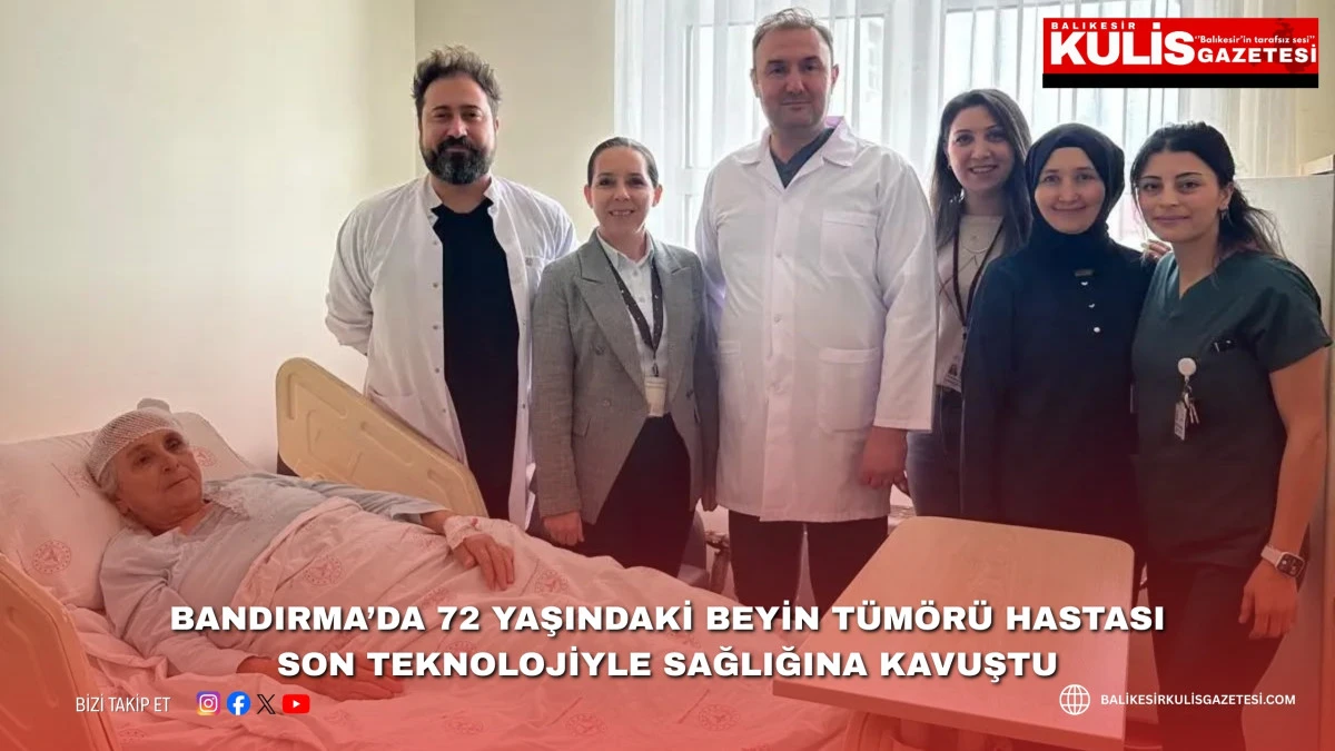 Bandırma&rsquo;da 72 yaşındaki beyin t&uuml;m&ouml;r&uuml; hastası son teknolojiyle sağlığına kavuştu