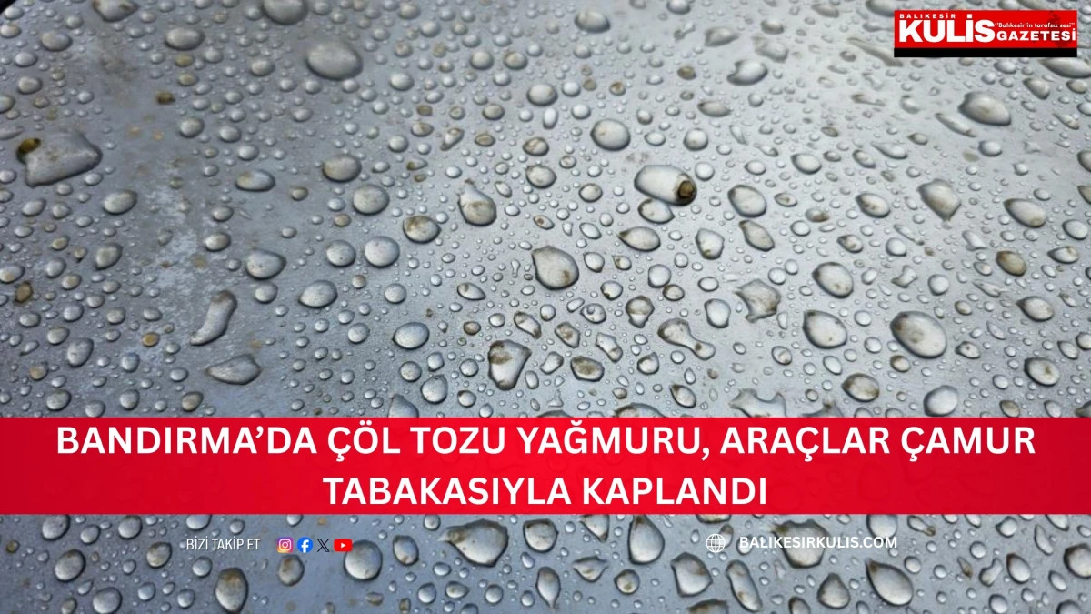 Bandırma&rsquo;da &ccedil;&ouml;l tozu yağmuru, ara&ccedil;lar &ccedil;amur tabakasıyla kapland