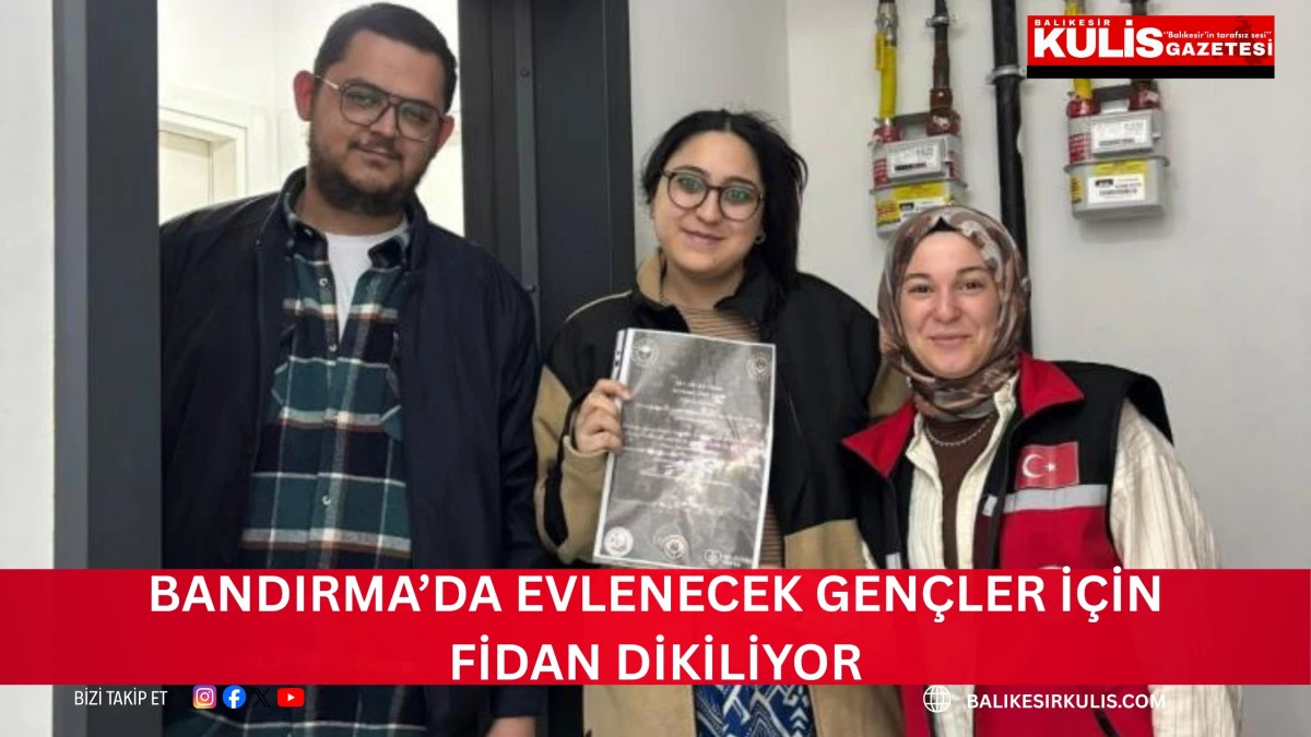 Bandırma&rsquo;da evlenecek gen&ccedil;ler i&ccedil;in fidan dikiliyor