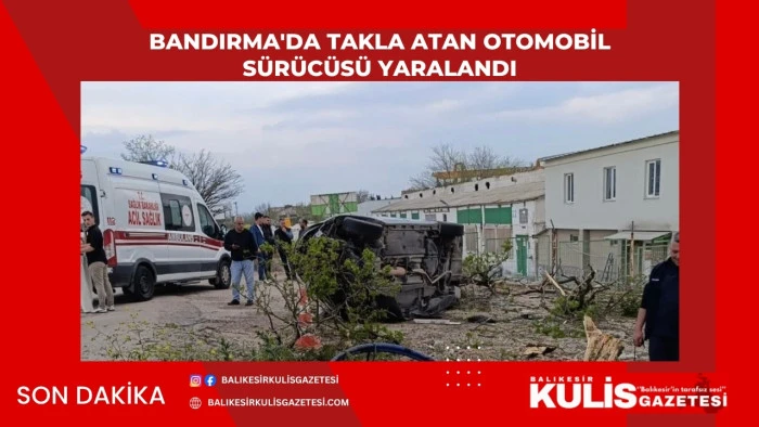 Bandırma'da takla atan otomobil s&uuml;r&uuml;c&uuml;s&uuml; yaralandı