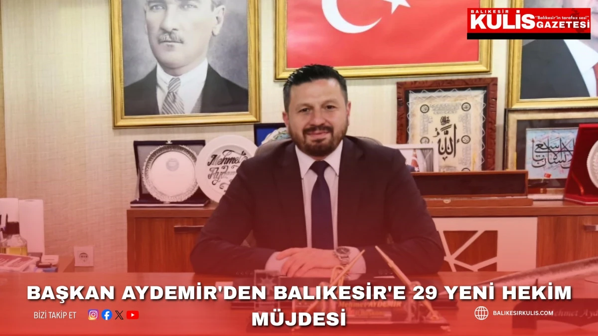 Başkan Aydemir'den Balıkesir'e 29 yeni hekim m&uuml;jdesi