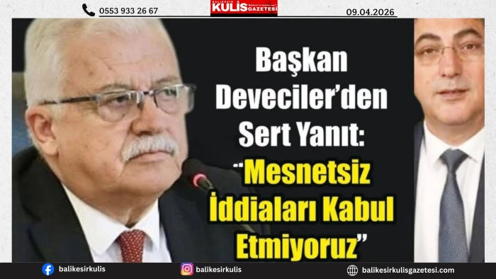 Başkan Deveciler&rsquo;den Sert Yanıt: &ldquo;Mesnetsiz İddiaları Kabul Etmiyoruz&rdquo;