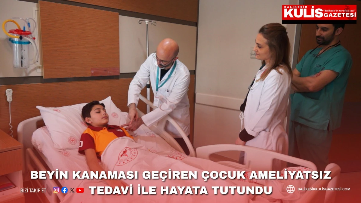 Beyin kanaması ge&ccedil;iren &ccedil;ocuk ameliyatsız tedavi ile hayata tutundu