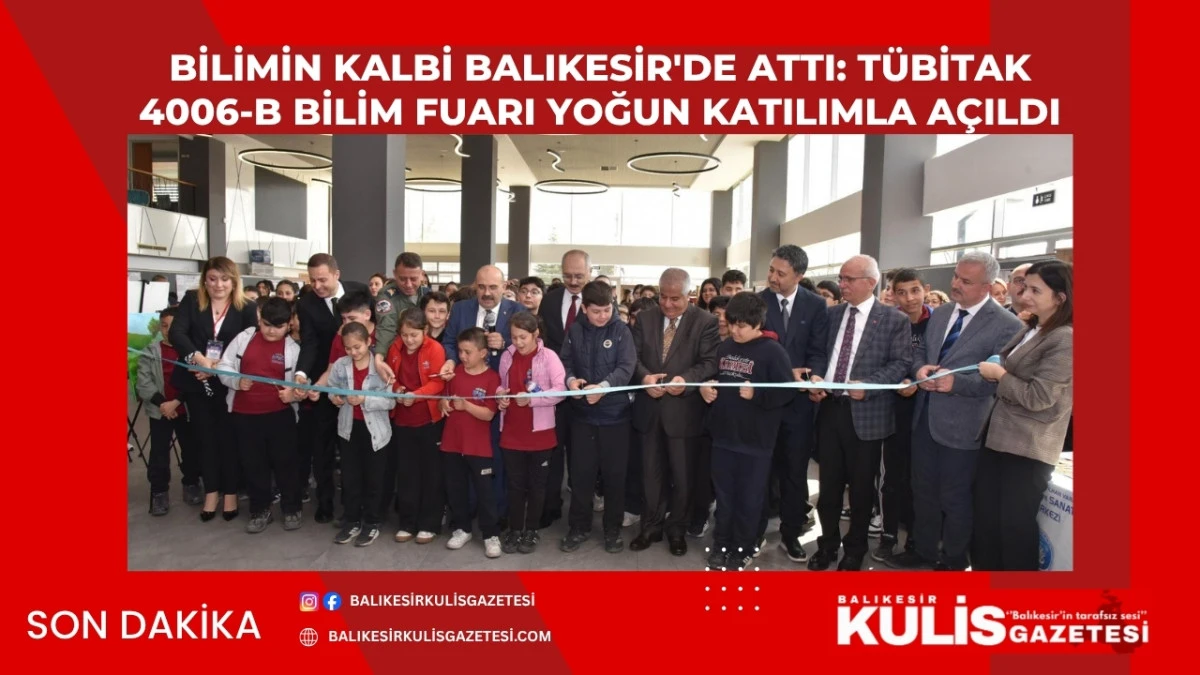 Bilimin Kalbi Balıkesir'de Attı: T&Uuml;BİTAK 4006-B Bilim Fuarı Yoğun Katılımla A&ccedil;ıldı