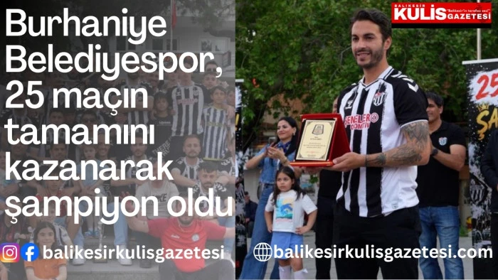 Burhaniye Belediyespor, 25 ma&ccedil;ın tamamını kazanarak şampiyon oldu