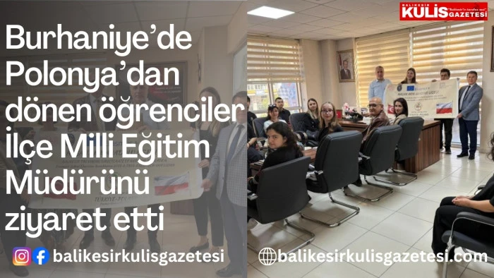 Burhaniye&rsquo;de Polonya&rsquo;dan d&ouml;nen &ouml;ğrenciler İl&ccedil;e  Milli Eğitim M&uuml;d&uuml;r&uuml;n&uuml; ziyaret etti