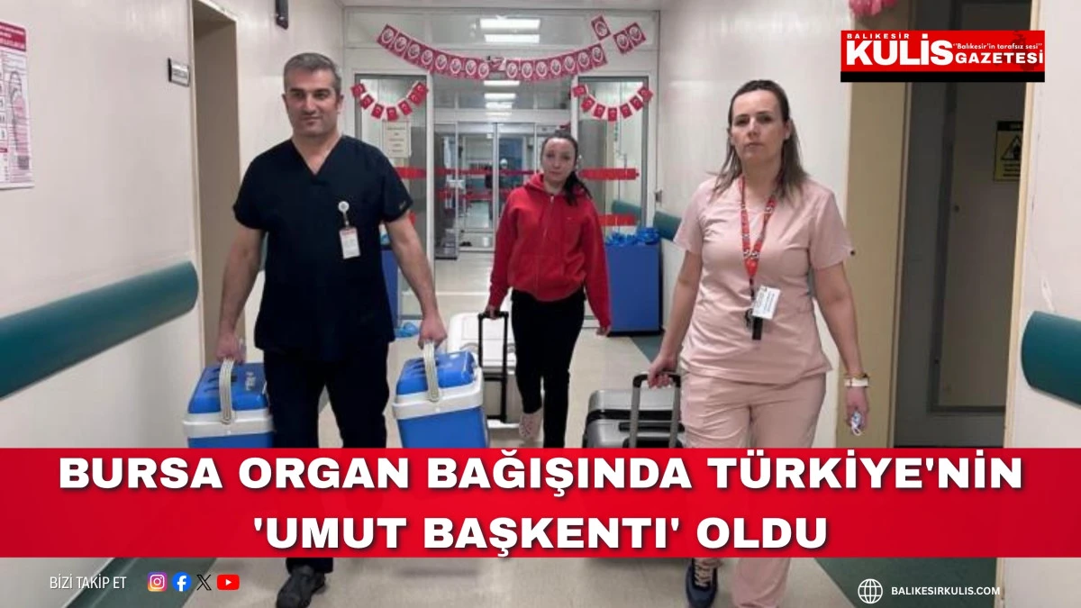Bursa organ bağışında T&uuml;rkiye'nin 'umut başkenti' oldu