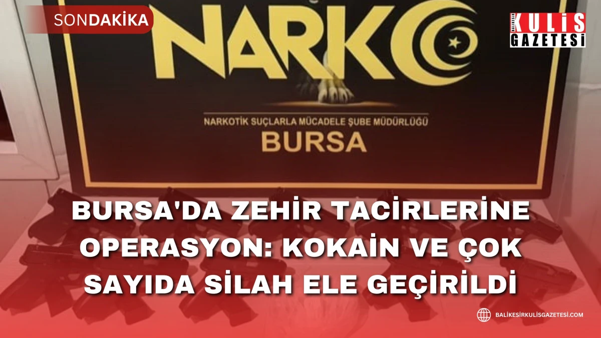 Bursa'da zehir tacirlerine operasyon: Kokain ve &ccedil;ok sayıda silah ele ge&ccedil;irildi
