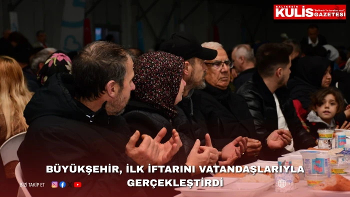B&uuml;y&uuml;kşehir, ilk iftarını vatandaşlarıyla ger&ccedil;ekleştirdi