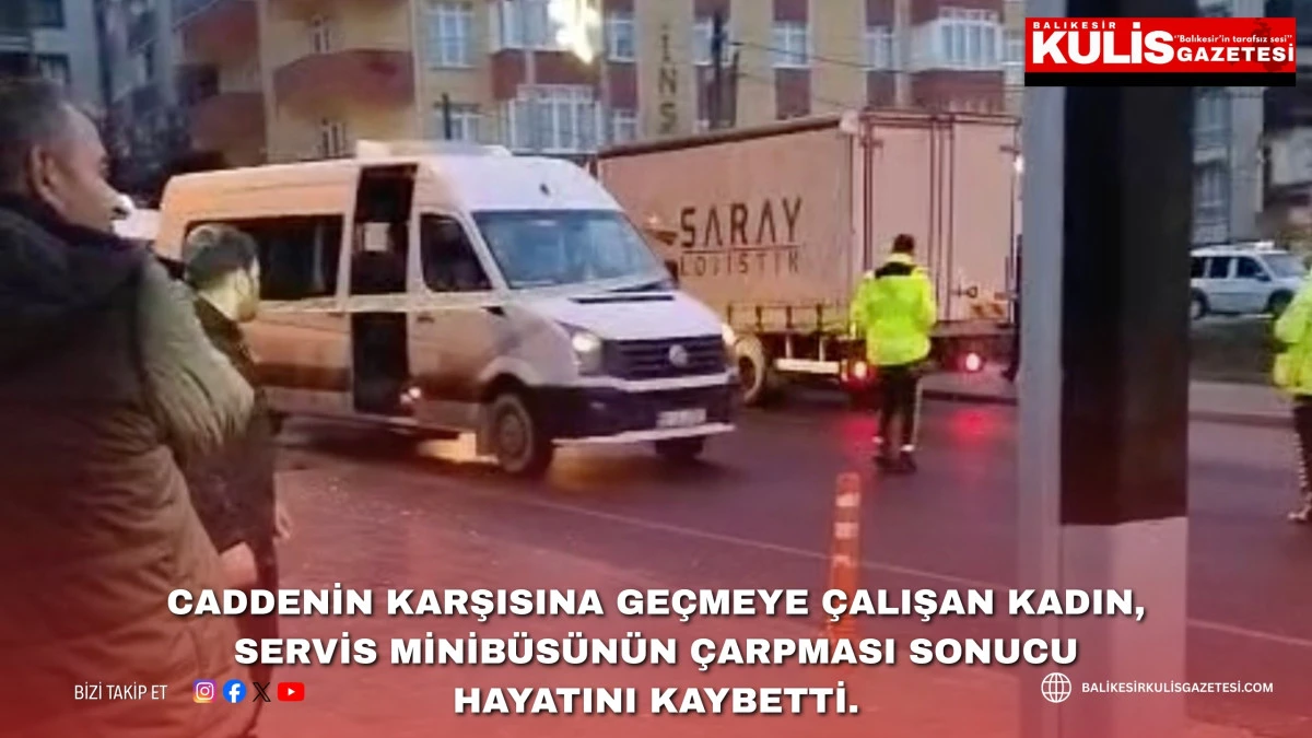 Caddenin karşısına ge&ccedil;meye &ccedil;alışan kadın, servis minib&uuml;s&uuml;n&uuml;n &ccedil;arpması sonucu hayatını kaybetti.