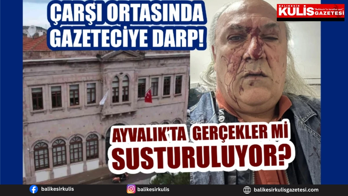 &Ccedil;ARŞI ORTASINDA GAZETECİYE DARP! AYVALIK&rsquo;TA GER&Ccedil;EKLER Mİ SUSTURULUYOR?