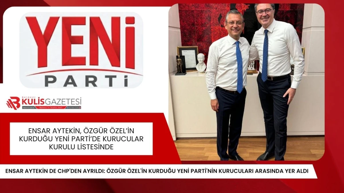 ENSAR AYTEKİN YENİ PARTİ KURUCULAR KURULU LİSTESİNDE 