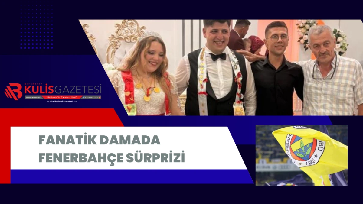 FANATİK DAMADA FENERBAH&Ccedil;E S&Uuml;RPRİZİ