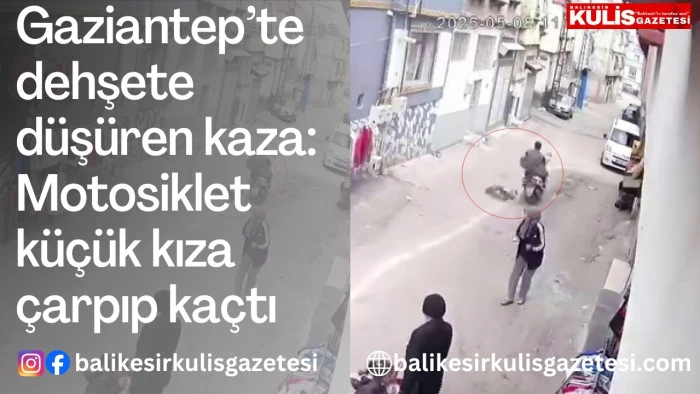 Gaziantep&rsquo;te dehşete d&uuml;ş&uuml;ren kaza: Motosiklet k&uuml;&ccedil;&uuml;k kıza &ccedil;arpıp ka&ccedil;tı