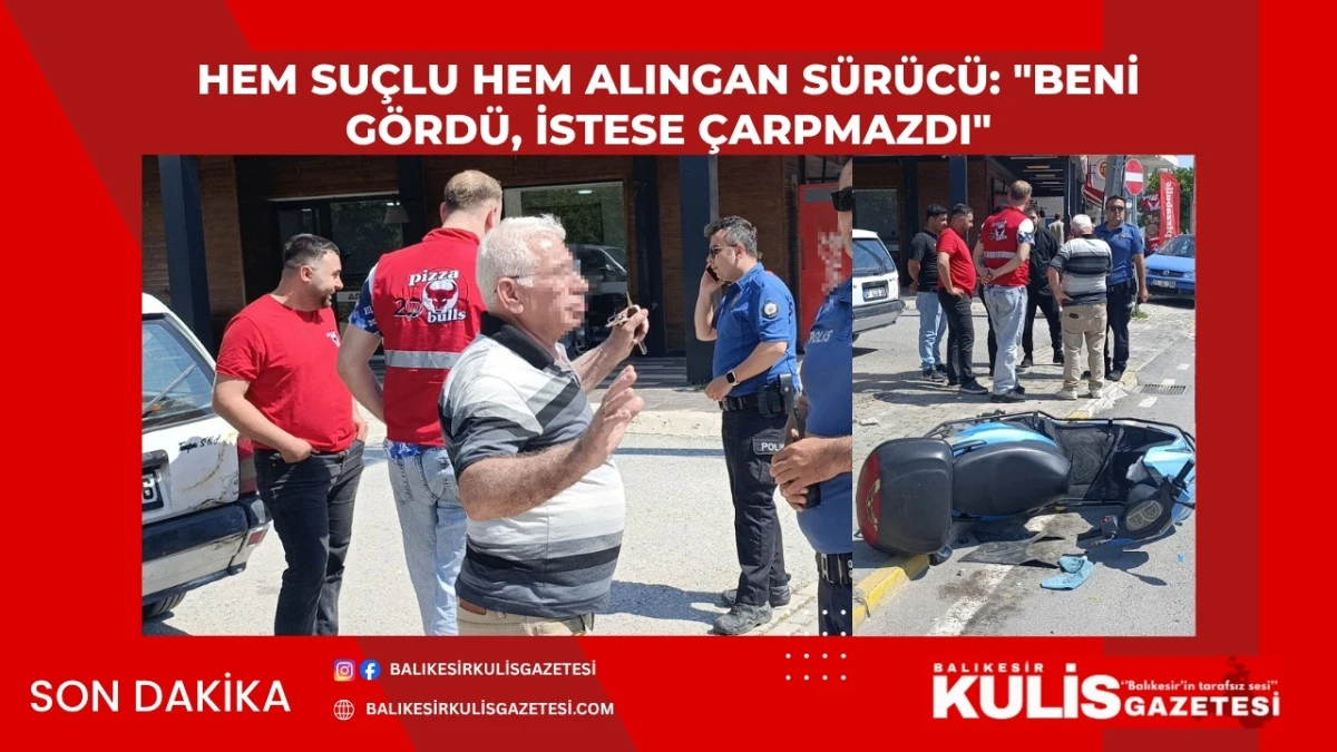 Hem su&ccedil;lu hem alıngan s&uuml;r&uuml;c&uuml;: "Beni g&ouml;rd&uuml;, istese &ccedil;arpmazdı"