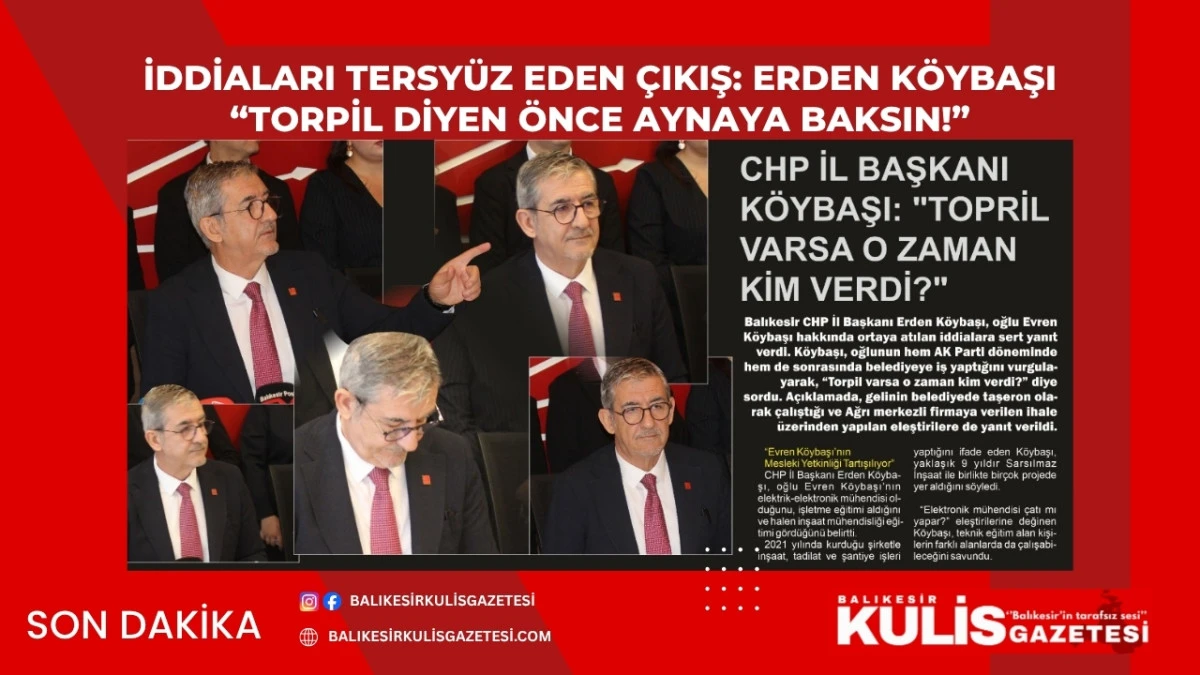 İddiaları Tersy&uuml;z Eden &Ccedil;ıkış: Erden K&ouml;ybaşı &ldquo;Torpil Diyen &Ouml;nce Aynaya Baksın!&rdquo;