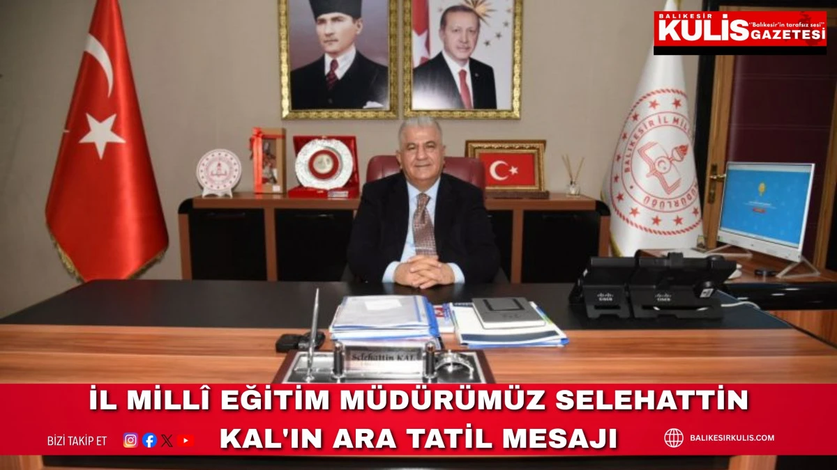İl Mill&icirc; Eğitim M&uuml;d&uuml;r&uuml;m&uuml;z Selehattin Kal'ın Ara Tatil Mesajı
