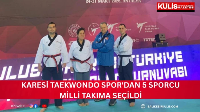 Karesi Taekwondo Spor'dan 5 sporcu milli takıma se&ccedil;ildi
