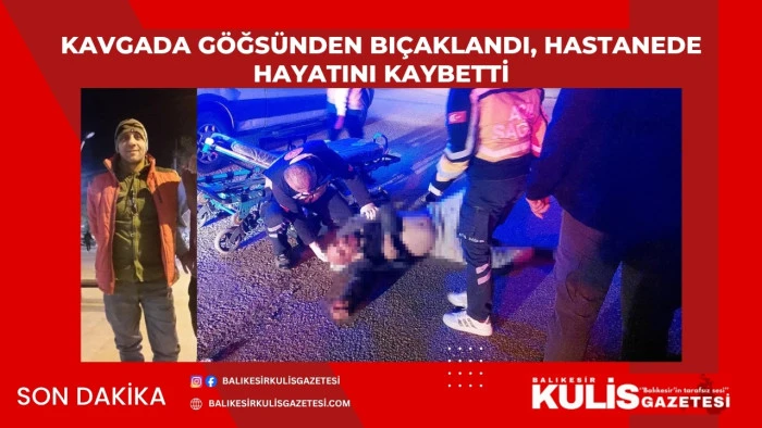 Kavgada g&ouml;ğs&uuml;nden bı&ccedil;aklandı, hastanede hayatını kaybetti