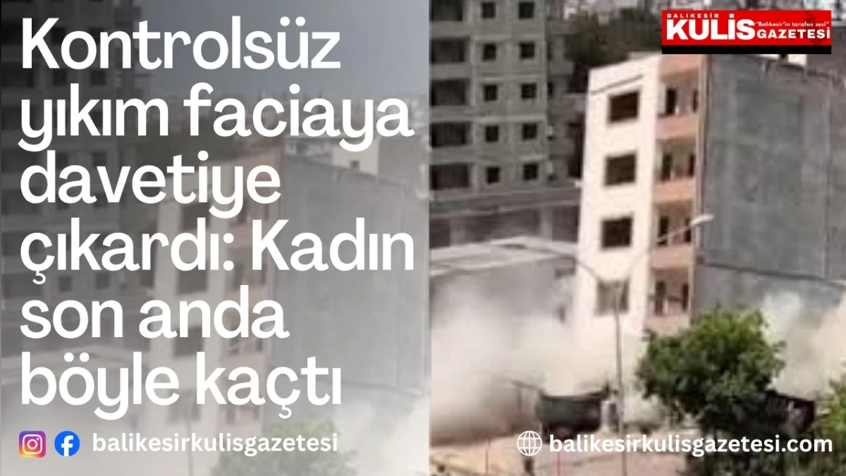 Kontrols&uuml;z yıkım faciaya davetiye &ccedil;ıkardı: Kadın son anda b&ouml;yle ka&ccedil;tı