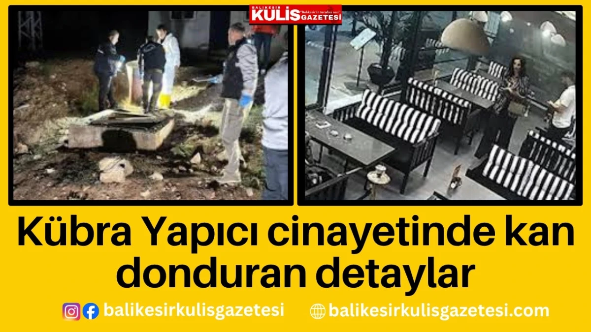 K&uuml;bra Yapıcı cinayetinde kan donduran detaylar
