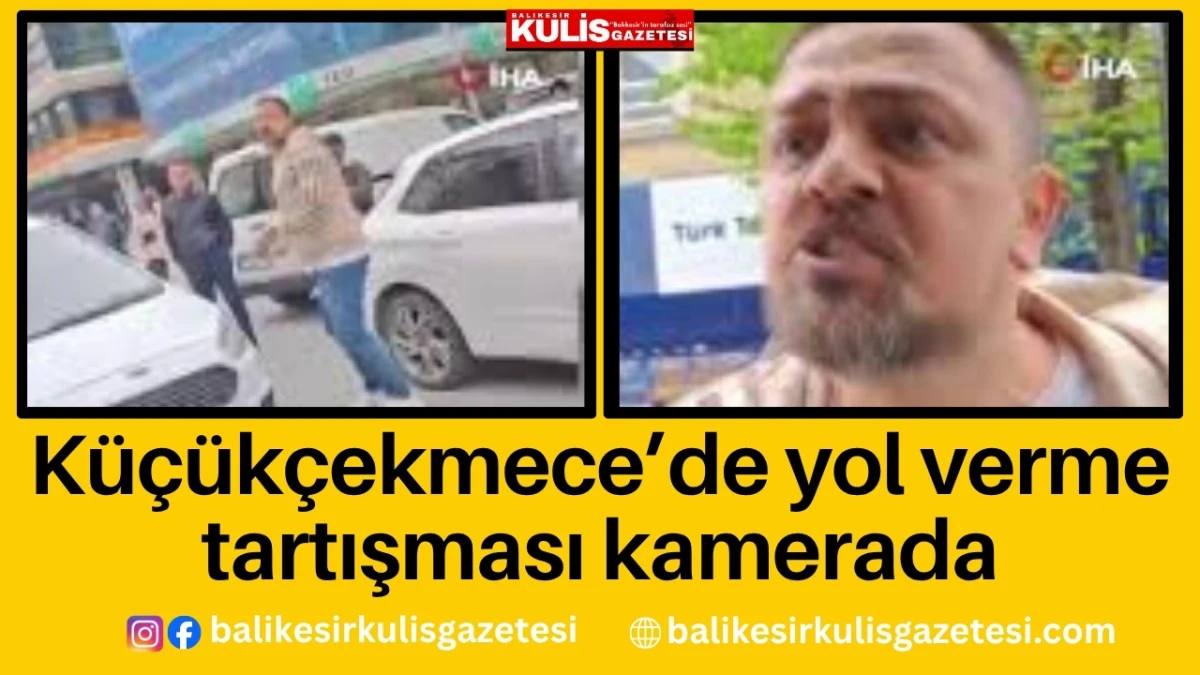 K&uuml;&ccedil;&uuml;k&ccedil;ekmece&rsquo;de yol verme tartışması kamerada