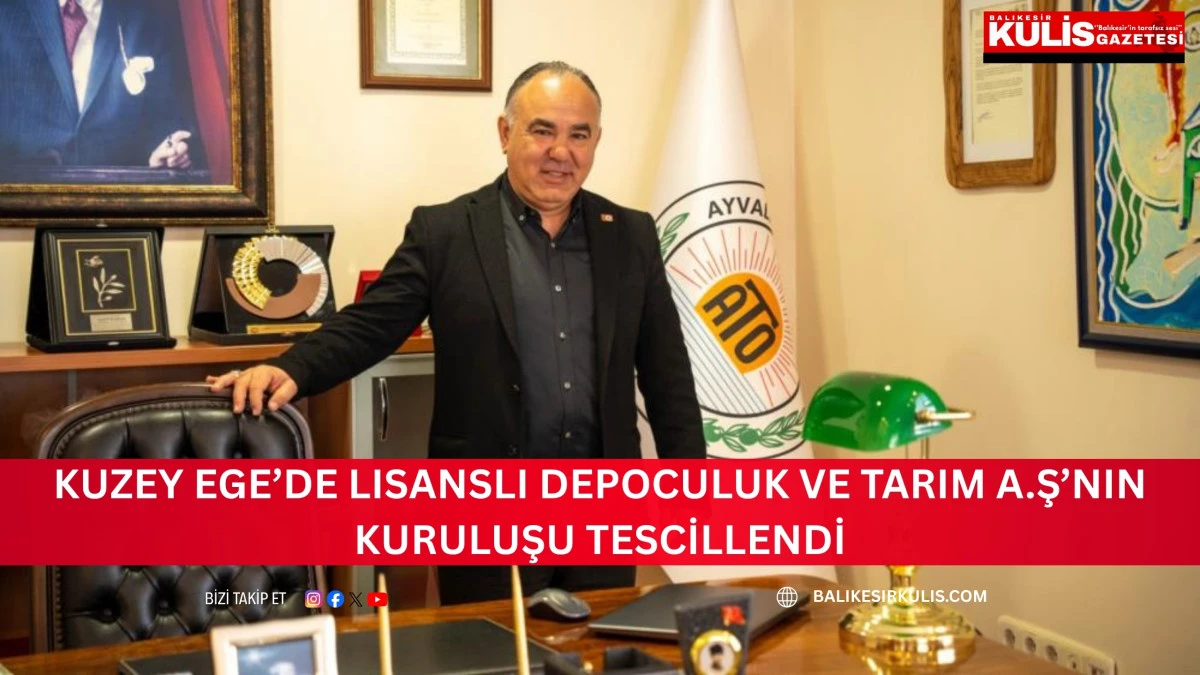 Kuzey Ege&rsquo;de Lisanslı Depoculuk ve Tarım A.Ş&rsquo;nin kuruluşu tescillendi