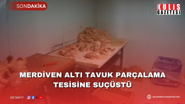 MERDİVEN ALTI TAVUK PAR&Ccedil;ALAMA TESİSİNE SU&Ccedil;&Uuml;ST&Uuml;