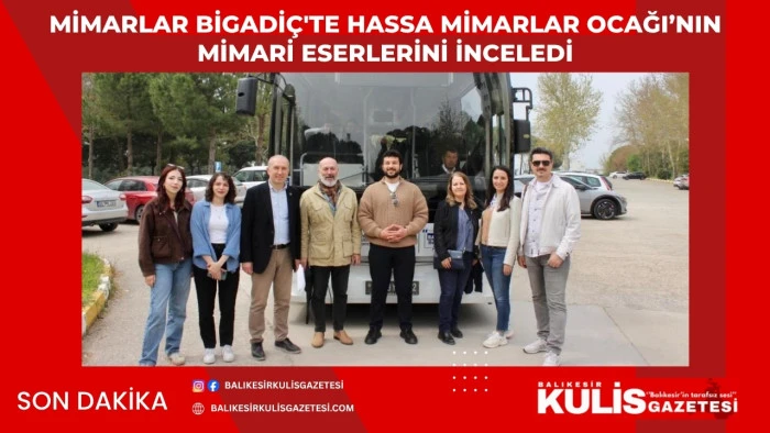 Mimarlar Bigadi&ccedil;'te Hassa Mimarlar Ocağı&rsquo;nın mimari eserlerini inceledi