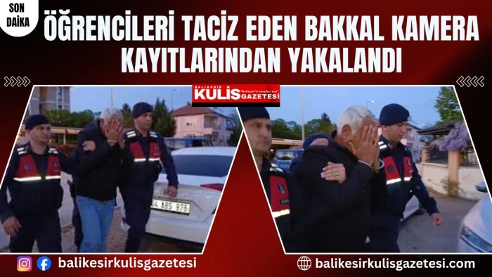 &Ouml;ğrencileri taciz eden bakkal kamera kayıtlarından yakalandı