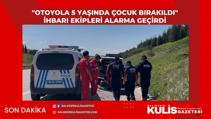 "Otoyola 5 yaşında &ccedil;ocuk bırakıldı" ihbarı ekipleri alarma ge&ccedil;irdi