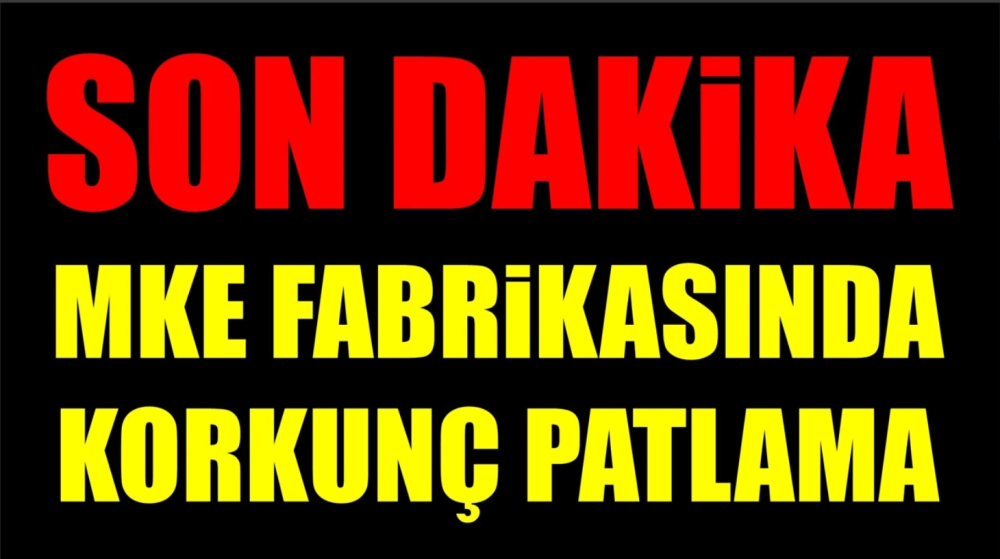 SON DAKİKA! ANKARA&rsquo;DA MKE FABRİKASINDA KORKUN&Ccedil; PATLAMA