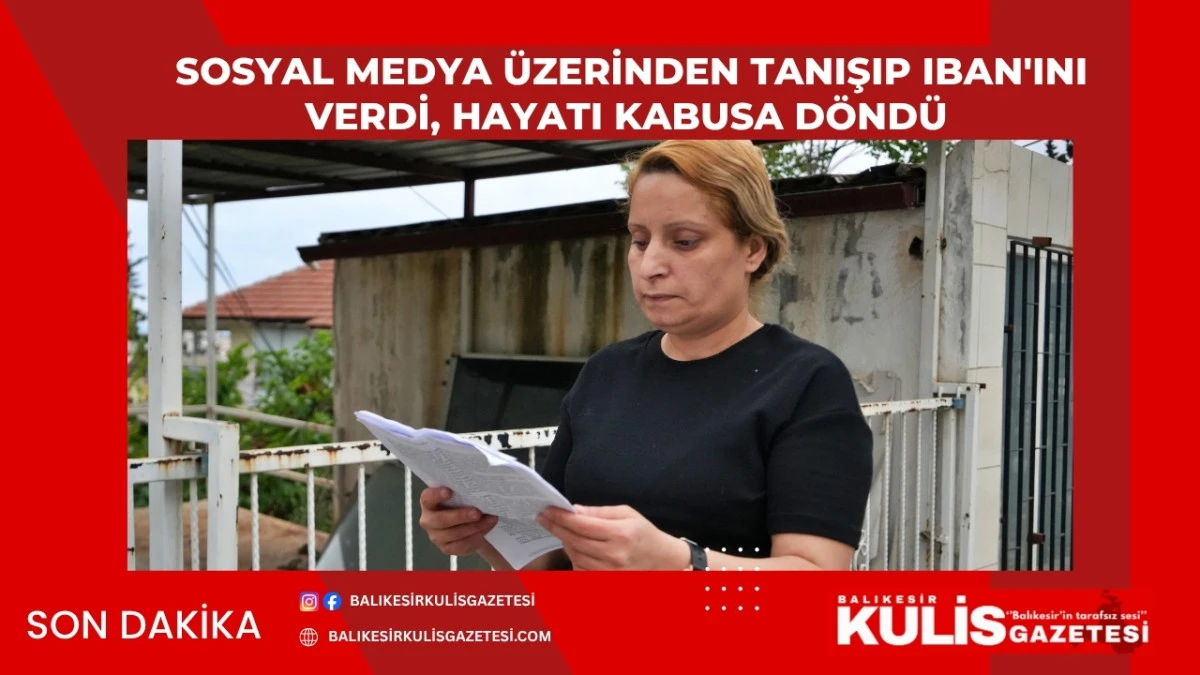 Sosyal medya &uuml;zerinden tanışıp IBAN'ını verdi, hayatı kabusa d&ouml;nd&uuml;: "Ben yandım, kimse yanmasın"