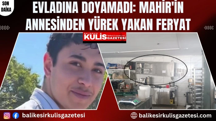 Staj yaptığı pastanede akıma kapılarak can veren 16 yaşındaki Mahir&rsquo;in annesinden acı dolu feryat