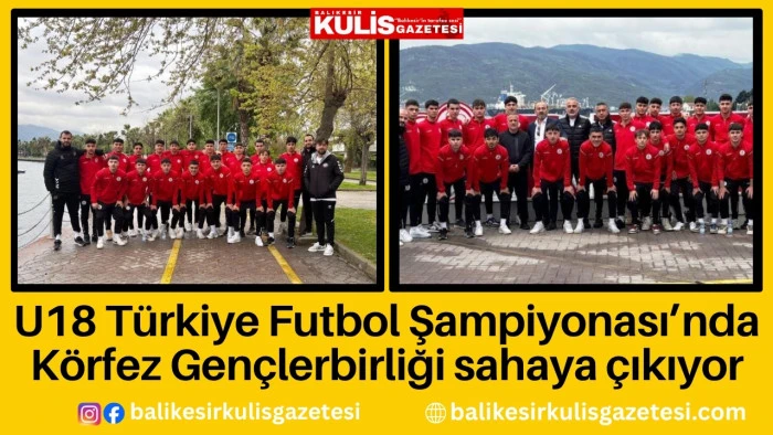 U18 T&uuml;rkiye Futbol Şampiyonası&rsquo;nda K&ouml;rfez Gen&ccedil;lerbirliği sahaya &ccedil;ıkıyor