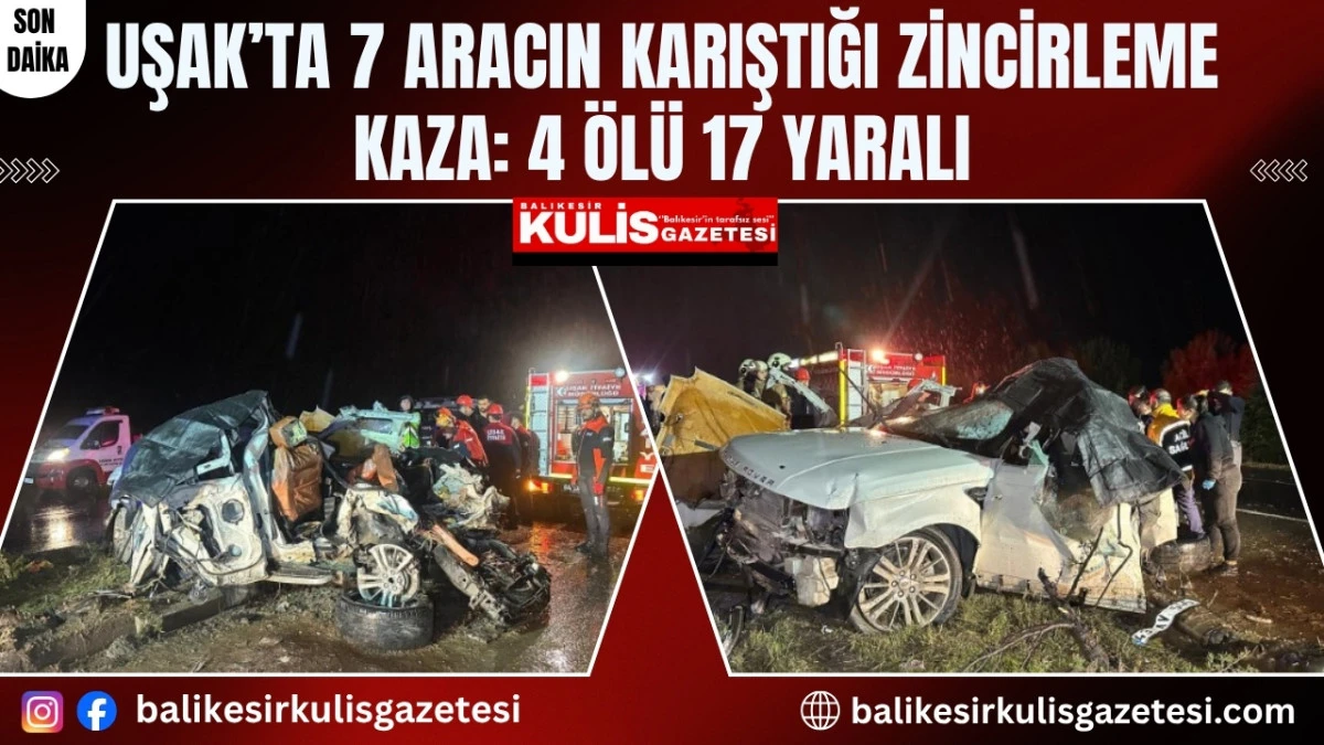 Uşak&rsquo;ta 7 aracın karıştığı zincirleme kaza: 4 &ouml;l&uuml; 17 yaralı