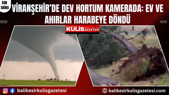 Viranşehir&rsquo;de dev hortum kamerada: Ev ve ahırlar harabeye d&ouml;nd&uuml;