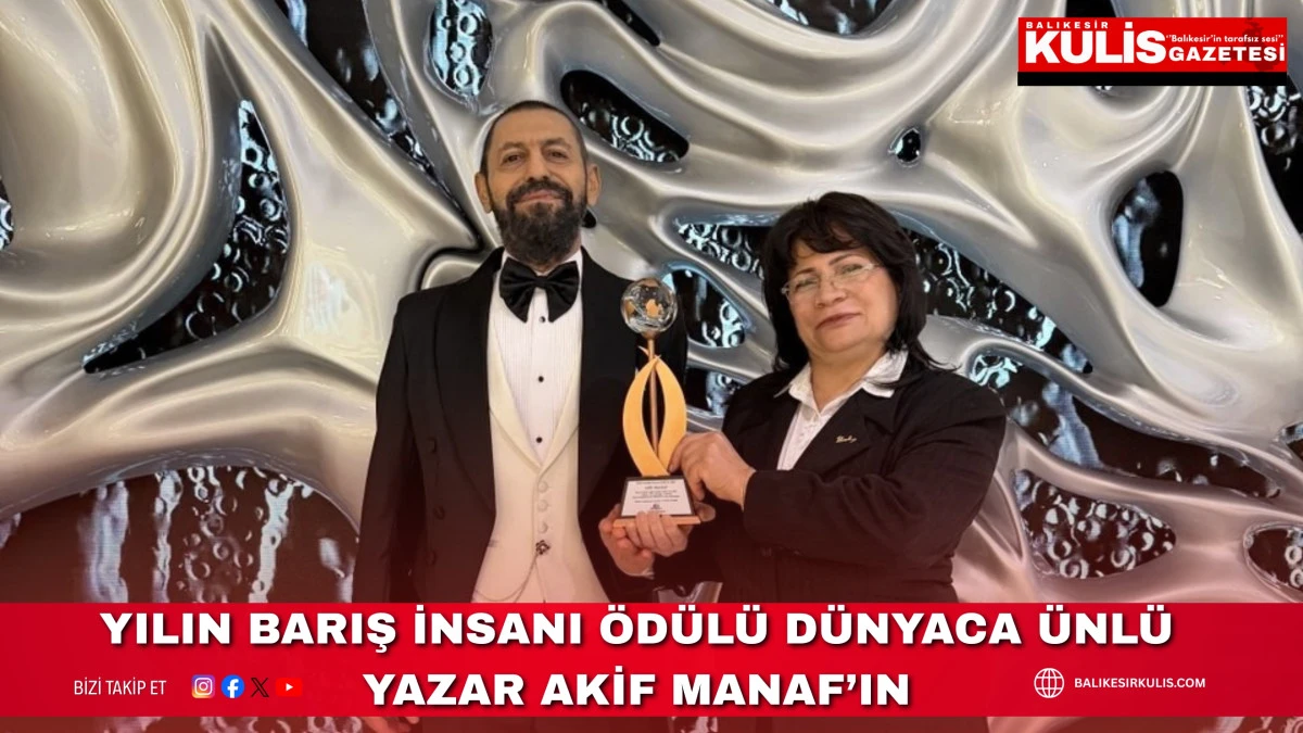 Yılın Barış İnsanı &Ouml;d&uuml;l&uuml; D&uuml;nyaca &Uuml;nl&uuml; Yazar Akif Manaf&rsquo;ın